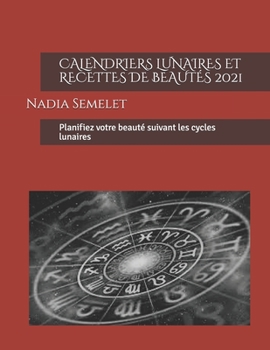 Paperback Calendriers Lunaires Et Recettes de Beautés 2021: Planifiez votre beauté suivant les cycles lunaires [French] Book