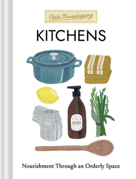 Petite Housekeeping: Kitchens: Nourishment Through an Orderly Space
