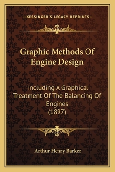 Graphic Methods of Engine Design: Including a Graphical Treatment of the Balancing Engines