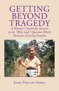Paperback Getting Beyond Tragedy: A Minister's Search for Answers to the Why, God? Question Which Torments Grieving Families Book