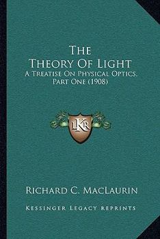 Paperback The Theory Of Light: A Treatise On Physical Optics, Part One (1908) Book