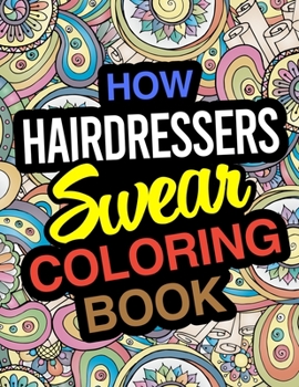 Paperback How Hairdressers Swear Coloring Book: A Coloring Book For Beauty Salon Workers & Hair Stylists Book
