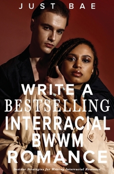 How to Write a Bestselling Interracial BWWM Romance: Insider Strategies for Writing Interracial Romance (Master Writing Romance Books to Chart-Topping Novels)
