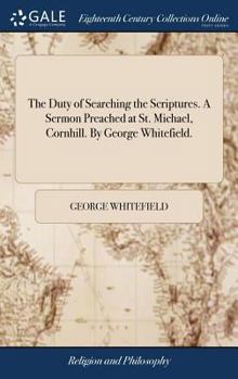 Hardcover The Duty of Searching the Scriptures. A Sermon Preached at St. Michael, Cornhill. By George Whitefield. Book