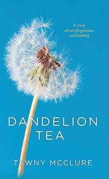 Hardcover Dandelion Tea: A Story about Forgiveness and Healing Book