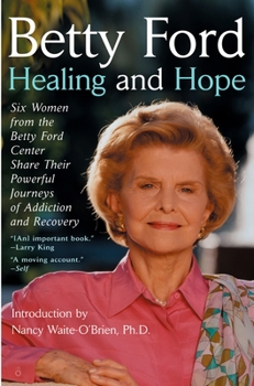 Paperback Healing and Hope: Six Women from the Betty Ford Center Share Their Powerful Journeys of Addiction Book