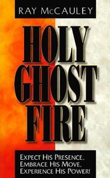 Paperback Holy Ghost Fire: Expect His Presence, Embrace His Move, Experience His Power Book