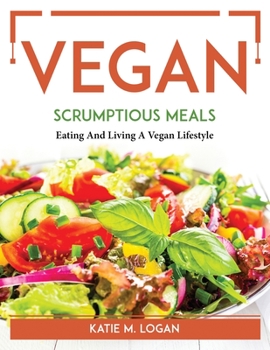 Paperback Vegan Scrumptious Meals: Eating And Living A Vegan Lifestyle Book