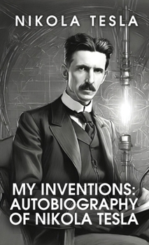 Hardcover My Inventions: The Autobiography of Nikola Tesla: The Autobiography of Nikola Tesla by Nikola Tesla Book