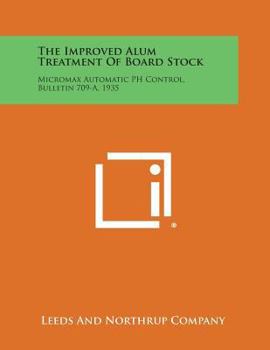 Paperback The Improved Alum Treatment of Board Stock: Micromax Automatic PH Control, Bulletin 709-A, 1935 Book