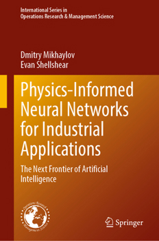 Hardcover Physics-Informed Neural Networks for Industrial Applications: The Next Frontier of Artificial Intelligence (International Series in Operations Research & Management Science, 01) Book