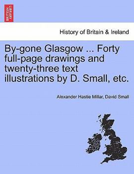 Paperback By-Gone Glasgow ... Forty Full-Page Drawings and Twenty-Three Text Illustrations by D. Small, Etc. Book