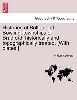 Paperback Histories of Bolton and Bowling, Townships of Bradford, Historically and Topographically Treated. [With Plates.] Book