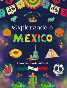Explorando o México - Livro de colorir cultural - Desenhos criativos de símbolos mexicanos: A incrível cultura mexicana reunida em um fantástico livro