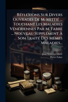 Paperback Réflexions Sur Divers Ouvrages De M. Mittié ... Touchant Les Maladies Vénériennes Par M. Fabre ... Nouveau Supplément À Son Traité Des Mêmes Maladies. [French] Book