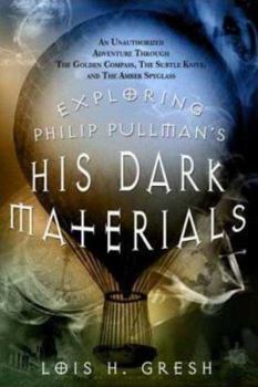 Paperback Exploring Philip Pullman's His Dark Materials: An Unauthorized Adventure Through the Golden Compass, the Subtle Knife, and the Amber Spyglass Book
