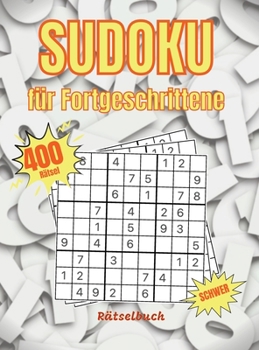 Sudoku f�r Fortgeschrittene: 400 Sudoku-R�tsel mit L�sungen - Sehr Schweres Sudoku f�r Fortgeschrittene Spieler