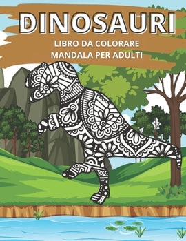 Paperback Dinosauri Libro da Colorare Mandala per Adulti: Ottimo passatempo antistress per rilassarsi con bellissimi Mandala da Colorare per Adulti. [Italian] Book