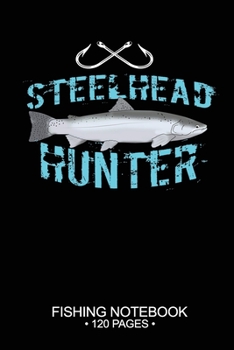Steelhead Hunter Fishing Notebook 120 Pages: 6"x 9'' College Ruled Lined Paperback Steelhead Fish-ing Freshwater Game Fly Journal Composition Notes Day Planner Notepad Log-Book Paper Sheets School