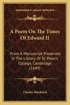 A Poem On The Times Of Edward II: From A Manuscript Preserved In The Library Of St. Peter's College, Cambridge