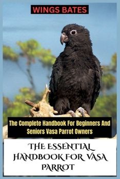 Paperback The Essential Handbook for Vasa Parrot: The Complete Handbook For Beginners And Seniors Vasa Parrot Owners Book