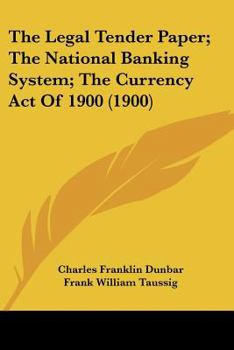 Paperback The Legal Tender Paper; The National Banking System; The Currency Act Of 1900 (1900) Book