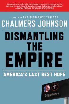 Dismantling the Empire: America's Last Best Hope - Book  of the American Empire Project