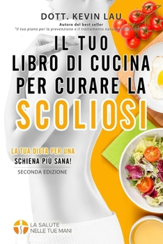 Paperback Il tuo libro di cucina per curare la scoliosi (2a edizione): Una guida per personalizzare la tua dieta e una vasta raccolta di gustose e sane ricette [Italian] Book