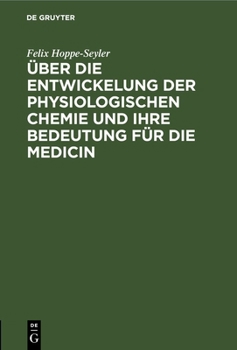 Hardcover Über Die Entwickelung Der Physiologischen Chemie Und Ihre Bedeutung Für Die Medicin: Rede Zur Feier Der Eröffnung Des Neuen Physiologisch-Chemischen I [German] Book