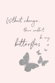 Without Change There Wouldn't Be Any Butterflies : Prayer Journal, 6X9 Lined Notebook, 110 Pages - Cute and Encouraging on Light Pink
