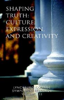 Paperback Lynchburg College Symposium Readings Vol III Shaping Truth: Culture, Expression and Creativity Book