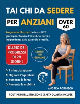 TAI CHI DA SEDERE PER ANZIANI OVER 60: Programma illustrato delicato di 28 giorni per ritrovare l'equilibrio, Forza e indipendenza dalla tua sedia a rotelle. (Italian Edition)
