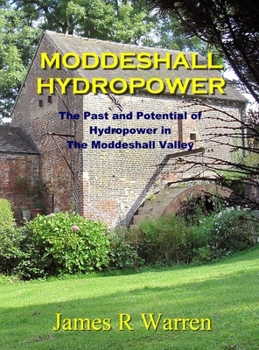 Hardcover Moddeshall Hydropower: The Past and Potential of Hydropower in The Moddeshall Valley Book
