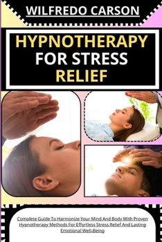 Paperback Hypnotherapy for Stress Relief: Complete Guide To Harmonize Your Mind And Body With Proven Hypnotherapy Methods For Effortless Stress Relief And Lasti [Large Print] Book