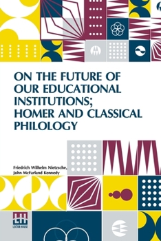 Paperback On The Future Of Our Educational Institutions; Homer And Classical Philology: Translated, With Introduction, By J. M. Kennedy, Edited By Dr Oscar Levy Book