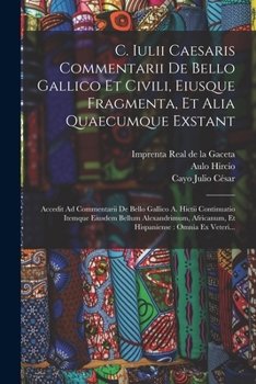 Paperback C. Iulii Caesaris Commentarii De Bello Gallico Et Civili, Eiusque Fragmenta, Et Alia Quaecumque Exstant: Accedit Ad Commentarii De Bello Gallico A. Hi [Latin] Book