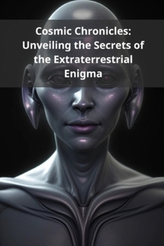Paperback Cosmic Chronicles: Unveiling the Secrets of the Extraterrestrial Enigma Book