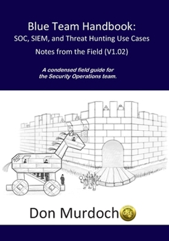 Paperback Blue Team Handbook: SOC, SIEM, and Threat Hunting (V1.02): A Condensed Guide for the Security Operations Team and Threat Hunter Book