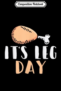 Composition Notebook: FUNNY IT'S LEG DAY l Thanksgiving Turkey Fitness  Journal/Notebook Blank Lined Ruled 6x9 100 Pages