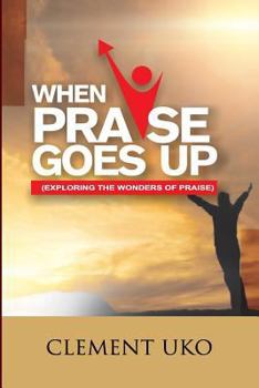 Paperback When Praise Goes Up: Exploring the wonders of praise Book