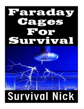 Paperback Faraday Cages For Survival: The Ultimate Beginner's Guide On What Faraday Cages Are, Why You Need One, and How To Build It Book