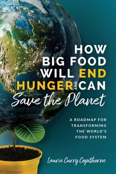 Paperback How Big Food Will End Hunger and Can Save the Planet: A Roadmap for Transforming the World's Food System Book