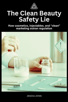 The Clean Beauty Safety Lie: How cosmetics, injectables, and clean marketing outran regulation (Micro Histories)