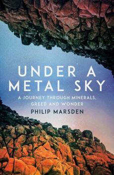 Under a Metal Sky: A Journey Through Minerals, Greed and Wonder