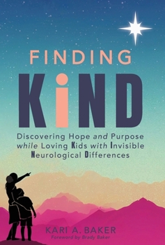 Finding KIND : Discovering Hope and Purpose While Loving Kids with Invisible Neurological Differences