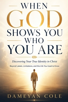 When God Shows You Who You Are: Discovering Your True Identity in Christ Beyond Labels, Limitations, and the Life You Used to Know