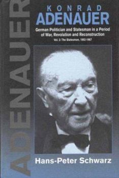 Konrad Adenauer: A German Politician and Statesman in a Period of War, Revolution and Reconstruction : The Statesman : 1952-1967 (Konrad Adenauer) - Book #2 of the Adenauer