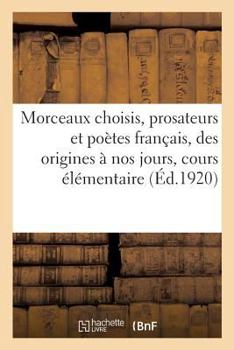 Paperback Morceaux Choisis, Prosateurs Et Poètes Français, Des Origines de la Langue À Nos Jours: Cours Élémentaire [French] Book