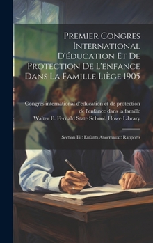 Hardcover Premier Congres International D'éducation Et De Protection De L'enfance Dans La Famille Liège 1905: Section Iii: Enfants Anormaux: Rapports [French] Book