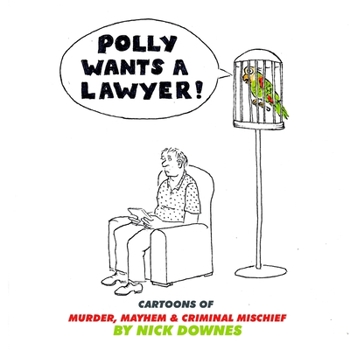 Paperback Polly Wants a Lawyer: Cartoons of Murder, Mayhem & Criminal Mischief Book